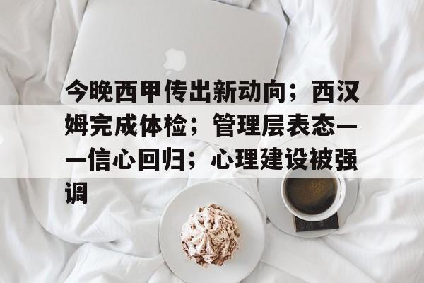九游娱乐-今晚西甲传出新动向；西汉姆完成体检；管理层表态——信心回归；心理建设被强调的简单介绍